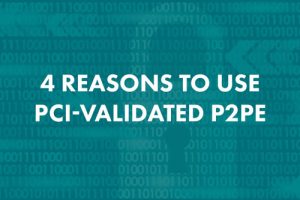 4 Reasons to use PCI-Validated P2PE