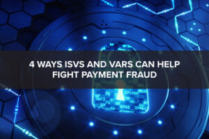 Payment Solutions Provider - 4 ways VARs and ISVs can fight payment fraud