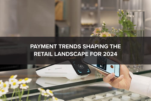 Payment trends shaping the retail landscape for 2024