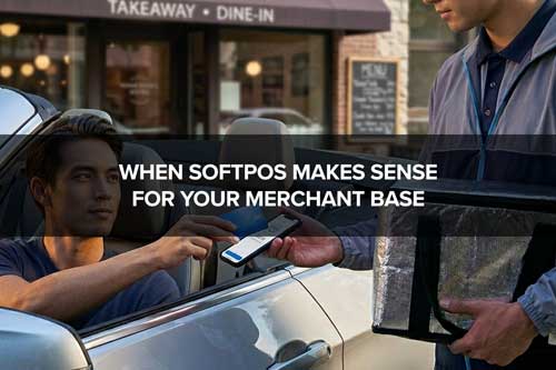 When SoftPOS Makes Sense for Your Merchant Base